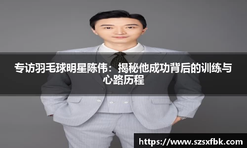 专访羽毛球明星陈伟：揭秘他成功背后的训练与心路历程